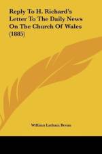 Reply To H. Richard's Letter To The Daily News On The Church Of Wales (1885) af William Latham Bevan
