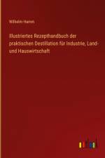 Illustriertes Rezepthandbuch der praktischen Destillation für Industrie, Land- und Hauswirtschaft af Wilhelm Hamm