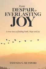 From Despair to Everlasting Joy af Tatenda N. Mutswiri