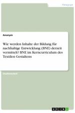 Wie werden Inhalte der Bildung für nachhaltige Entwicklung (BNE) derzeit vermittelt? BNE im Kerncurriculum des Textilen Gestaltens af Anonym