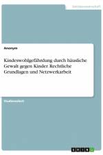 Kindeswohlgefährdung durch häusliche Gewalt gegen Kinder. Rechtliche Grundlagen und Netzwerkarbeit af Anonym