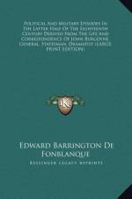 Political And Military Episodes In The Latter Half Of The Eighteenth Century Derived From The Life And Correspondence Of John Burgoyne, General, Statesman, Dramatist (LARGE PRINT EDITION) af Edward Barrington De Fonblanque