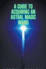 A Guide to Acquiring an Astral Magic Wand af Merryl Kowalska