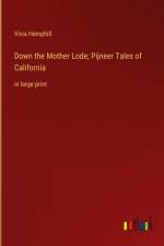 Down the Mother Lode; Pijneer Tales of California