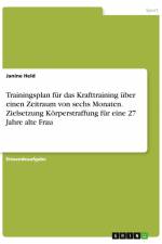 Trainingsplan für das Krafttraining über einen Zeitraum von sechs Monaten. Zielsetzung Körperstraffung für eine 27 Jahre alte Frau af Janine Held