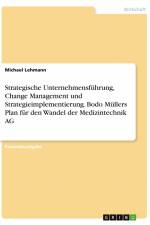 Strategische Unternehmensführung, Change Management und Strategieimplementierung. Bodo Müllers Plan für den Wandel der Medizintechnik AG af Michael Lehmann