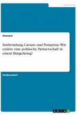 Entfremdung Caesars und Pompeius. Wie endete eine politische Partnerschaft in einem Bürgerkrieg? af Anonym