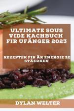 Ultimate Sous Vide Kachbuch fir Ufänger 2023 af Dylan Welter