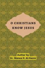 O Christians Know Jesus af Manea H. Al-Hazmi