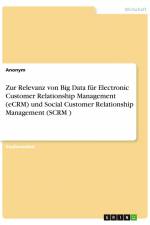 Zur Relevanz von Big Data für Electronic Customer Relationship Management (eCRM) und Social Customer Relationship Management (SCRM ) af Anonym