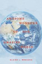 Awesome Wonders of our Amazing World af Elaine L. Mroczka