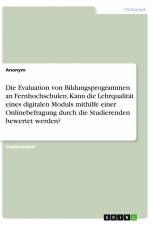 Die Evaluation von Bildungsprogrammen an Fernhochschulen. Kann die Lehrqualität eines digitalen Moduls mithilfe einer Onlinebefragung durch die Studierenden bewertet werden? af Anonym