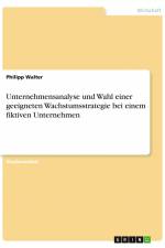 Unternehmensanalyse und Wahl einer geeigneten Wachstumsstrategie bei einem fiktiven Unternehmen af Philipp Walter