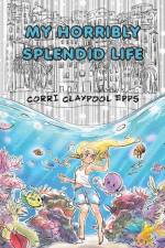 My Horribly Splendid Life af Corri Claypool Epps
