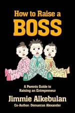 How to Raise a Boss af Jimmie Alkebulan