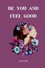 Tudor, A: Be You And Feel Good af Alex Tudor