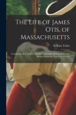 The Life of James Otis, of Massachusetts: Containing Also, Notices of Some Contemporary Characters and Events, From the Year 1760 to 1775 af William Tudor