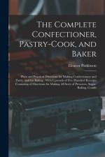 The Complete Confectioner, Pastry-Cook, and Baker: Plain and Practical Directions for Making Confectionary and Pastry, and for Baking: With Upwards of af Eleanor Parkinson
