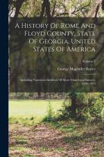 A History Of Rome And Floyd County, State Of Georgia, United States Of America: Including Numerous Incidents Of More Than Local Interest, 1540-1922; V af George Magruder Battey