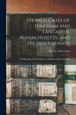 Stephen Gates of Hingham and Lancaster, Massachusetts, and His Descendants: A Preliminary Work Subject to Addition and Correction af Charles Otis Gates