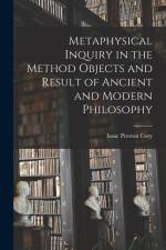 Metaphysical Inquiry in the Method Objects and Result of Ancient and Modern Philosophy af Isaac Preston Cory