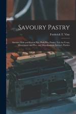 Savoury Pastry: Savoury Dish and Raised Pies, Pork Pies, Patties, Vol-Au-Vents, Mincemeats and Pies, and Miscellaneous Savoury Pastrie af Frederick T. Vine