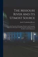 The Missouri River And Its Utmost Source: Curtailed Narration Of Geologic, Primitive And Geographic Distinctions Descriptive Of The Evolution And Disc af Jacob Vradenberg Brower