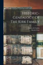 Historic-genealogy Of The Kirk Family af Charles H. Stubbs