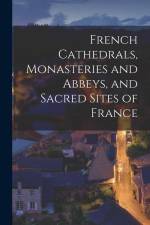 French Cathedrals, Monasteries and Abbeys, and Sacred Sites of France af Anonymous