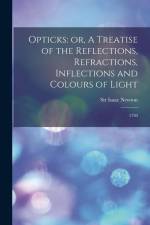 Opticks: or, A Treatise of the Reflections, Refractions, Inflections and Colours of Light: 1730 af Isaac Newton