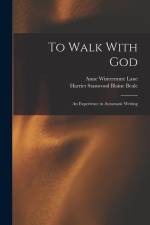 To Walk With God: An Experience in Automatic Writing af Anne Wintermute Lane