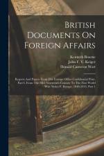 British Documents On Foreign Affairs: Reports And Papers From The Foreign Office Confidential Print. Part I, From The Mid-nineteenth Century To The Fi af Kenneth Bourne