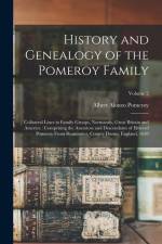 History and Genealogy of the Pomeroy Family: Collateral Lines in Family Groups, Normandy, Great Britain and America: Comprising the Ancestors and Desc