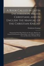 A Book Called in Latin Enchiridion Militis Christiani, and in English the Manual of the Christian Knight: Replenished With Most Wholesome Precepts, Ma af Desiderius Erasmus