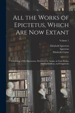 All the Works of Epictetus, Which Are Now Extant: Consisting of His Discourses, Preserved by Arrian, in Four Books, the Enchiridion, and Fragments; Vo af Epictetus