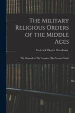 The Military Religious Orders of the Middle Ages: The Hospitallers, The Templars, The Teutonic Knigh af Frederick Charles Woodhouse