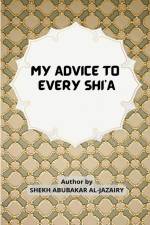 MY ADVICE TO EVERY SHI'A af Shekh Abubakar Al Jazairy