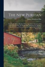 The New Puritan: New England Two Hundred Years Ago; Some Account of the Life of Robert Pike, the Puritan Who Defended the Quakers, Resi af James Shepherd Pike