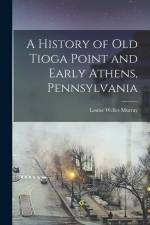 A History of Old Tioga Point and Early Athens, Pennsylvania af Louise Welles Murray