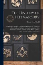 The History of Freemasonry: Its Antiquities, Symbols, Constitutions, Customs, etc., Embracing an Investigation of the Records of the Organisations af Robert Freke Gould
