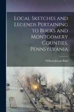 Local Sketches and Legends Pertaining to Bucks and Montgomery Counties, Pennsylvania af William Joseph Buck
