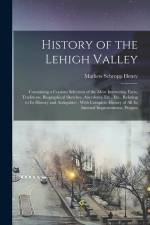 History of the Lehigh Valley: Containing a Copious Selection of the Most Interesting Facts, Traditions, Biographical Sketches, Anecdotes, Etc., Etc. af Mathew Schropp Henry