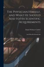 The Physician Himself, and What He Should Add to His Scientific Acquirements: And What He Should Add af Daniel Webster Cathell