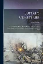 Buffalo Cemeteries: An Account of the Burial-places of Buffalo, From the Earliest Times: Read Before the Buffalo Historical Society, Febru af William Hodge