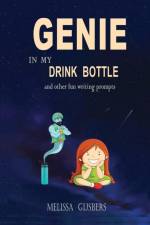 Genie in my Drink Bottle and Other Fun Writing Prompts af Melissa Gijsbers