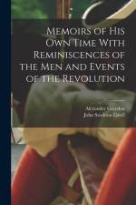 Memoirs of his Own Time With Reminiscences of the Men and Events of the Revolution af Alexander Graydon