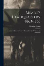 Meade's Headquarters, 1863-1865: Letters of Colonel Theodore Lyman From the Wilderness to Appomatto af Theodore Lyman