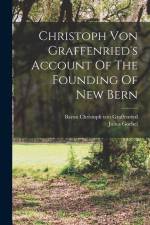 Christoph Von Graffenried's Account Of The Founding Of New Bern af Julius Goebel