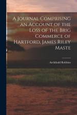 A Journal Comprising an Account of the Loss of the Brig Commerce of Hartford, James Riley Maste af Archibald Robbins