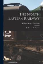 The North Eastern Railway; its Rise and Development af William Weaver Tomlinson